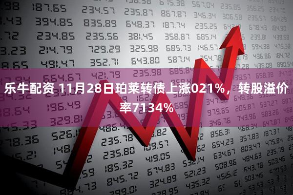 乐牛配资 11月28日珀莱转债上涨021%，转股溢价率7134%